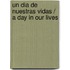 Un dia de nuestras vidas / A Day in Our Lives