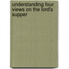 Understanding Four Views on the Lord's Supper door Russell D. Moore