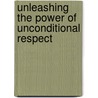 Unleashing the Power of Unconditional Respect door Jack L. Colwell
