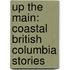 Up The Main: Coastal British Columbia Stories