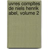Uvres Compltes de Niels Henrik Abel, Volume 2 by Niels Henrik Abel