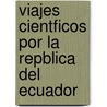 Viajes Cientficos Por La Repblica del Ecuador by Theodor Wolf