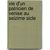 Vie D'Un Patricien de Venise Au Seizime Sicle door Charles Yriarte