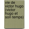 Vie de Victor Hugo (Victor Hugo Et Son Temps) door Alfred Barbou