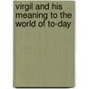 Virgil And His Meaning To The World Of To-Day door John William Mackail