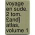 Voyage En Sude. 2 Tom. £And] Atlas, Volume 1
