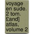 Voyage En Sude. 2 Tom. £And] Atlas, Volume 2
