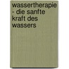 Wassertherapie - Die sanfte Kraft des Wassers door Wolfram Geiszler