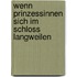 Wenn Prinzessinnen sich im Schloss langweilen