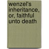 Wenzel's Inheritance, Or, Faithful Unto Death by Annie Lucas