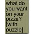 What Do You Want on Your Pizza? [With Puzzle]