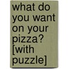 What Do You Want on Your Pizza? [With Puzzle] by William Boniface