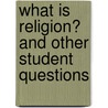 What Is Religion? And Other Student Questions door Henry S. Pritchett