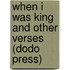 When I Was King and Other Verses (Dodo Press)