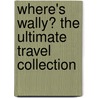 Where's Wally? The Ultimate Travel Collection door Martin Handford