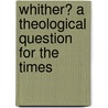 Whither? A Theological Question For The Times door Charles Augustus Briggs