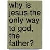 Why Is Jesus the Only Way to God, the Father? door Lynn Ahrens