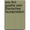 Wie Fhrt Goethe Sein Titanisches Faustproblem by Hermann Geist