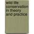 Wild Life Conservation In Theory And Practice