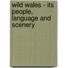Wild Wales - Its People, Language And Scenery by George Henry Borrow