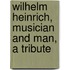 Wilhelm Heinrich, Musician and Man, a Tribute