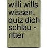 Willi wills wissen. Quiz dich schlau - Ritter by Anita van Saan