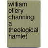 William Ellery Channing: A Theological Hamlet door Joseph M.M. Gray