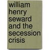 William Henry Seward and the Secession Crisis door Lawrence M. Denton