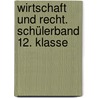 Wirtschaft und Recht. Schülerband 12. Klasse door Onbekend