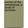 Women Of The Renaissance; A Study Of Feminism door Rene Maulde-La-Claviere