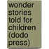 Wonder Stories Told For Children (Dodo Press)