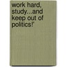 Work Hard, Study...and Keep Out of Politics!' door Iii Baker