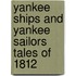 Yankee Ships And Yankee Sailors Tales Of 1812