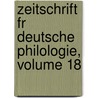 Zeitschrift Fr Deutsche Philologie, Volume 18 by Anonymous Anonymous