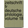 Zeitschrift Fr Deutsche Philologie, Volume 18 door Onbekend