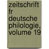 Zeitschrift Fr Deutsche Philologie, Volume 19