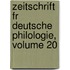 Zeitschrift Fr Deutsche Philologie, Volume 20