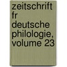 Zeitschrift Fr Deutsche Philologie, Volume 23 by Anonymous Anonymous