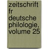 Zeitschrift Fr Deutsche Philologie, Volume 25 door Onbekend