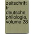 Zeitschrift Fr Deutsche Philologie, Volume 28