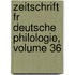 Zeitschrift Fr Deutsche Philologie, Volume 36