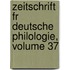 Zeitschrift Fr Deutsche Philologie, Volume 37