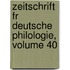 Zeitschrift Fr Deutsche Philologie, Volume 40