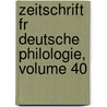 Zeitschrift Fr Deutsche Philologie, Volume 40 by Anonymous Anonymous