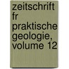 Zeitschrift Fr Praktische Geologie, Volume 12 door Onbekend