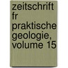 Zeitschrift Fr Praktische Geologie, Volume 15 by Unknown