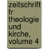 Zeitschrift Fr Theologie Und Kirche, Volume 4