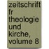 Zeitschrift Fr Theologie Und Kirche, Volume 8