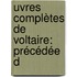 uvres Complètes De Voltaire: Précédée D
