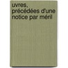 uvres, Précédées D'Une Notice Par Méril by Joseph Mrilhou